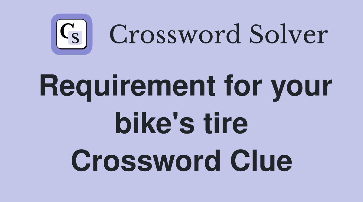 Requirement for your bike's tire Crossword Clue