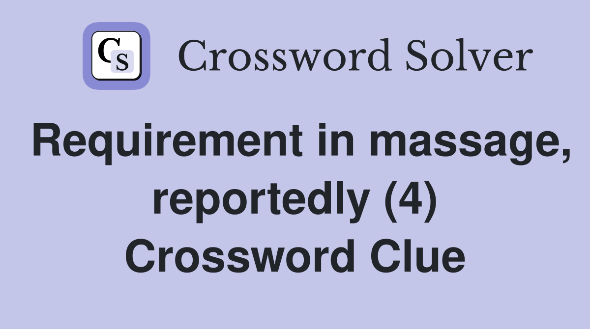 Requirement in massage, reportedly (4) Crossword Clue