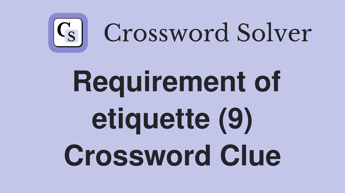 Requirement of etiquette (9) Crossword Clue