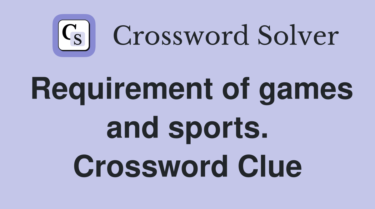 Requirement of games and sports. Crossword Clue