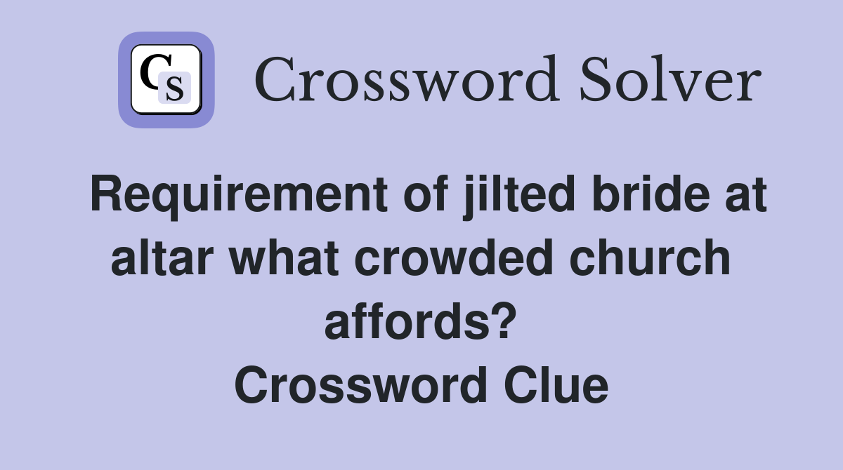 Requirement of jilted bride at altar what crowded church affords? Crossword Clue
