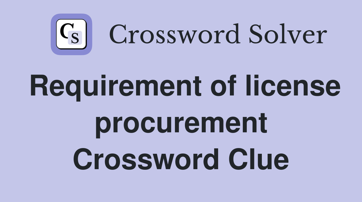 Requirement of license procurement Crossword Clue