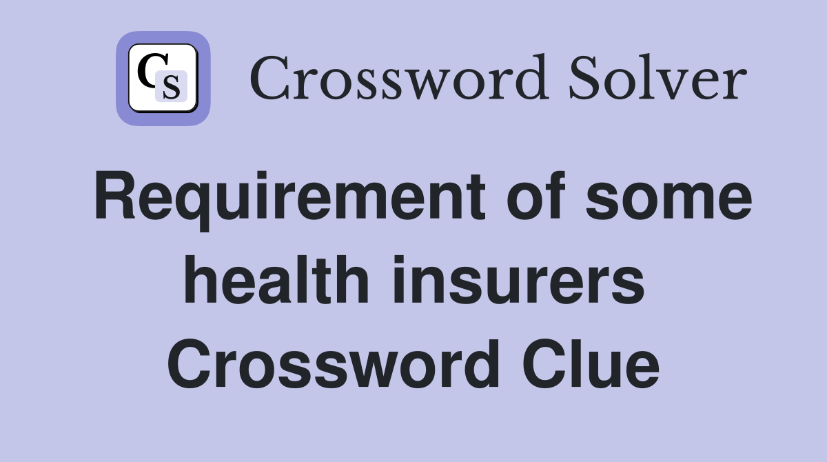 Requirement of some health insurers Crossword Clue