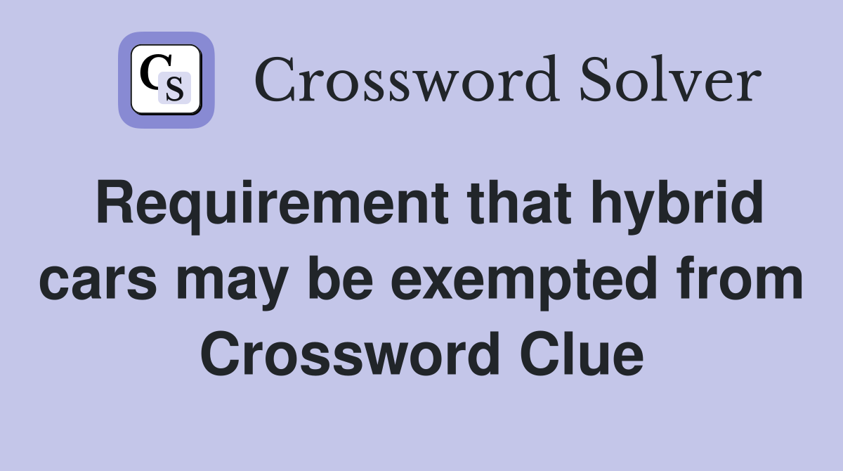 Requirement that hybrid cars may be exempted from Crossword Clue