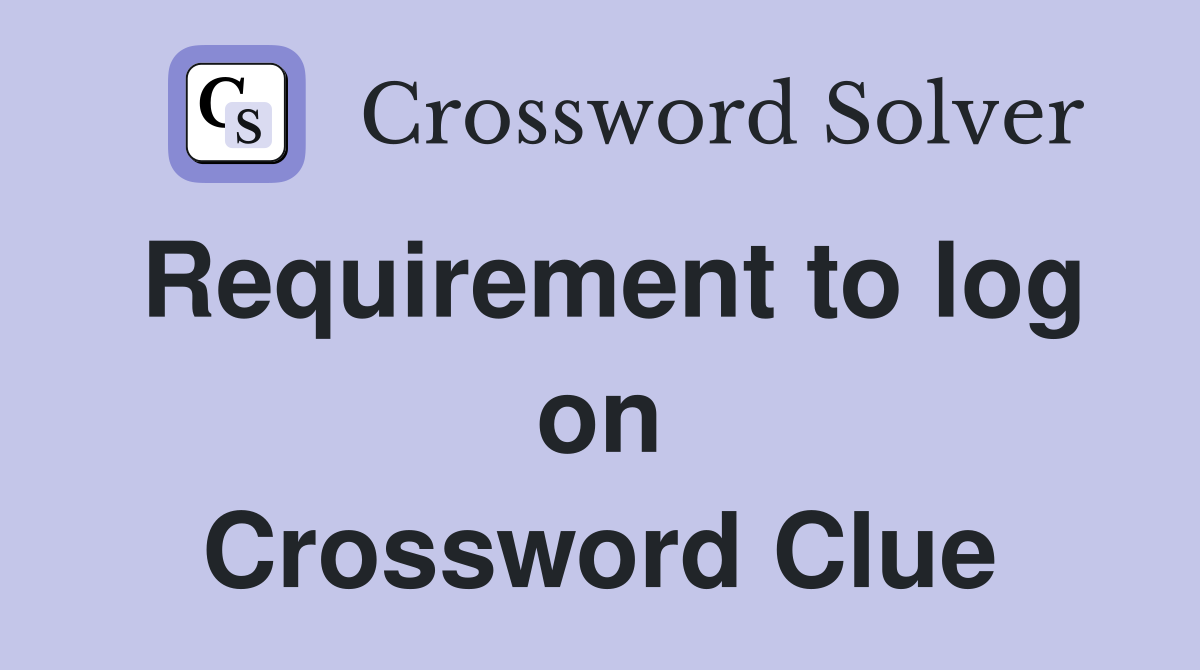 Requirement to log on Crossword Clue