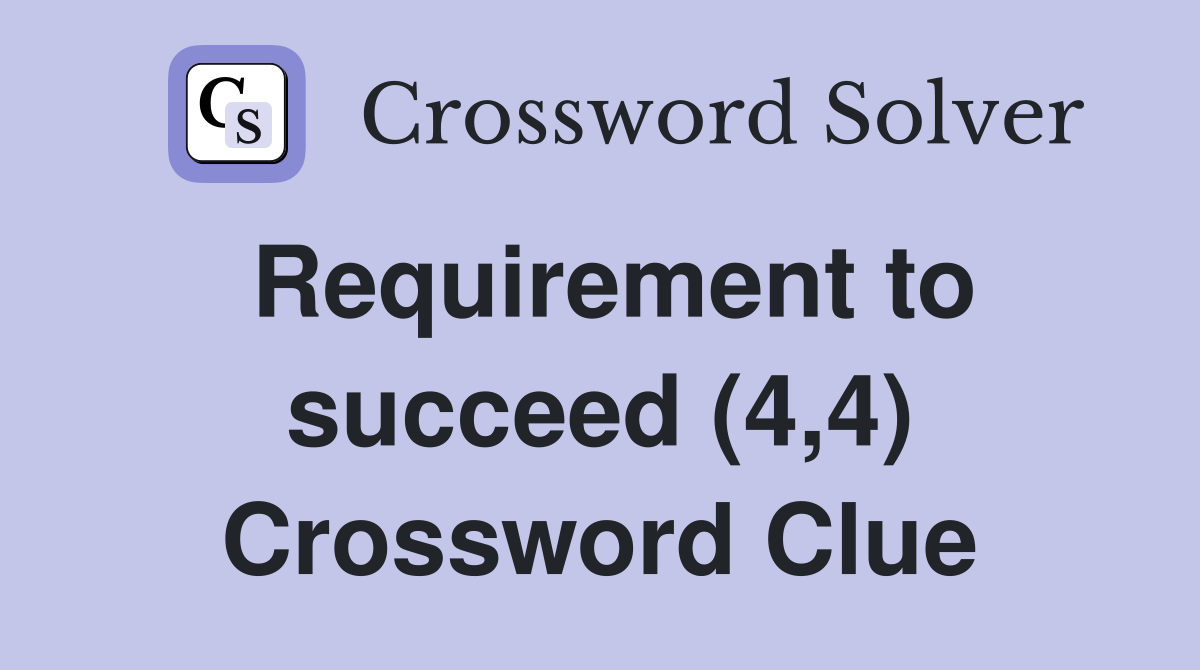 Requirement to succeed (4,4) Crossword Clue