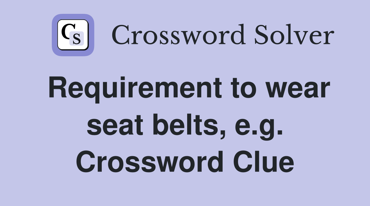 Requirement to wear seat belts, e.g. Crossword Clue