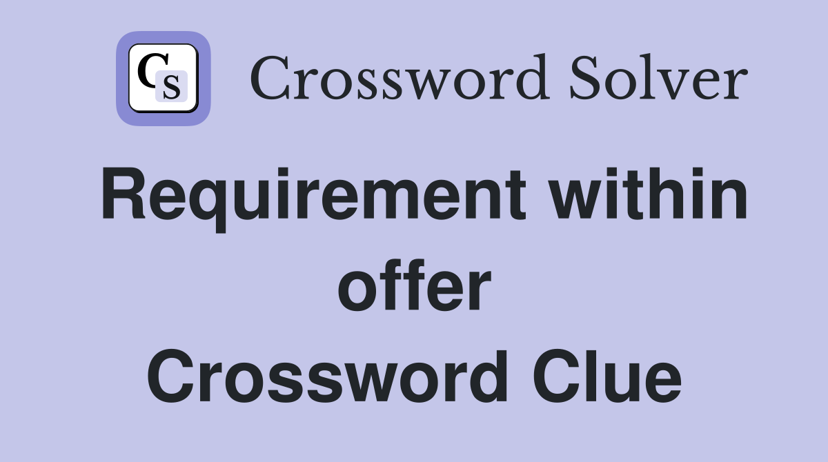 Requirement within offer Crossword Clue