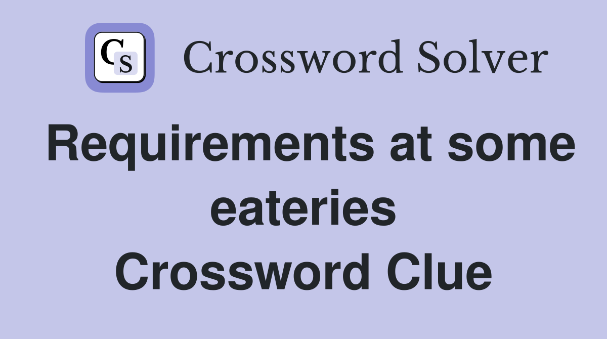 Requirements at some eateries Crossword Clue