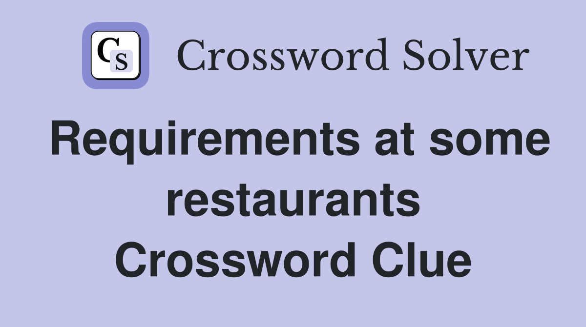 Requirements at some restaurants Crossword Clue