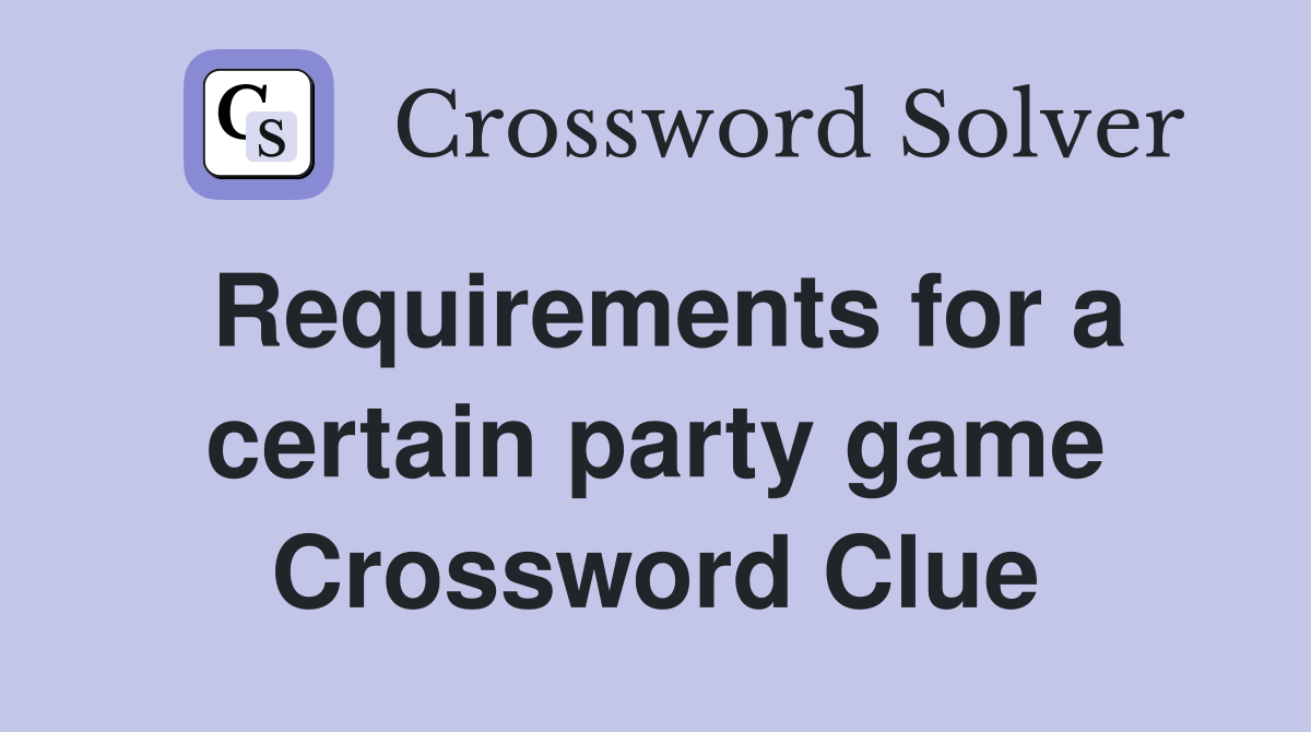 Requirements for a certain party game Crossword Clue