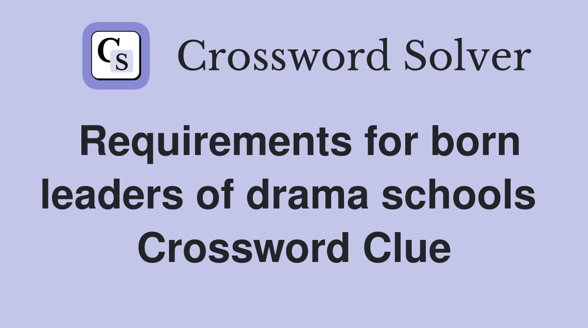 Requirements for born leaders of drama schools  Crossword Clue