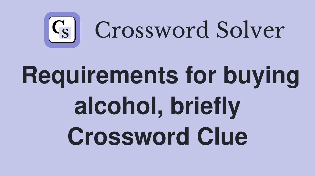 Requirements for buying alcohol, briefly Crossword Clue