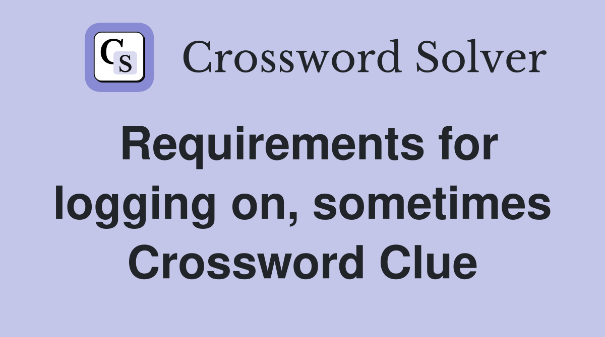 Requirements for logging on, sometimes Crossword Clue
