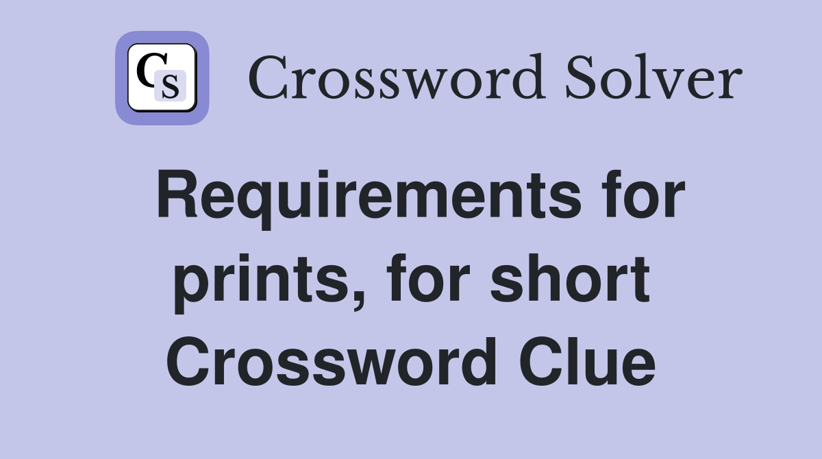 Requirements for prints, for short Crossword Clue