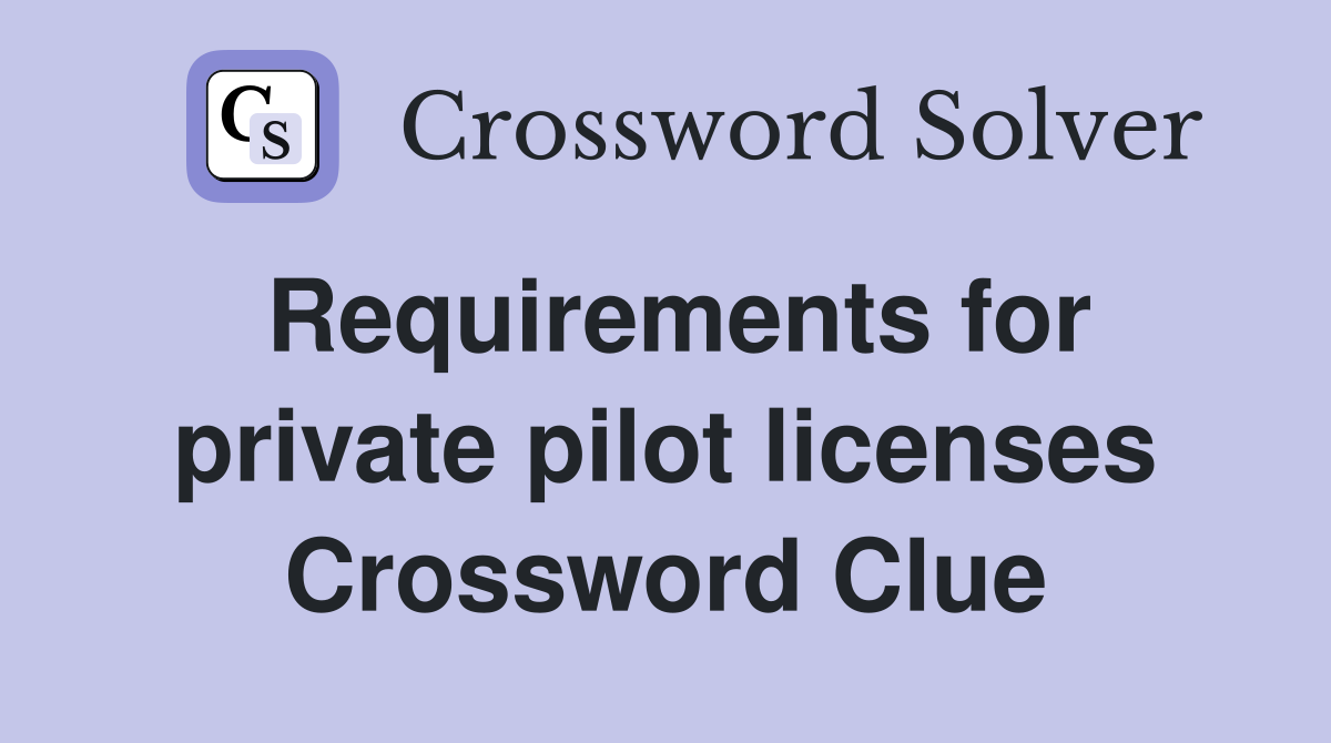 Requirements for private pilot licenses Crossword Clue