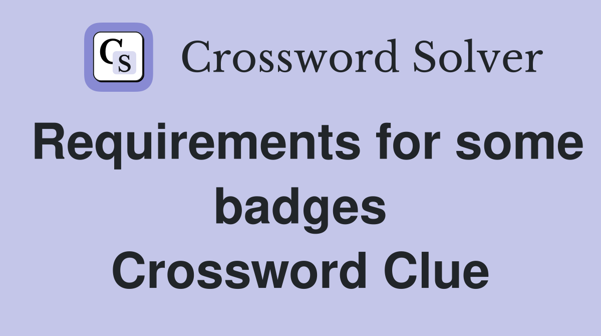 Requirements for some badges Crossword Clue