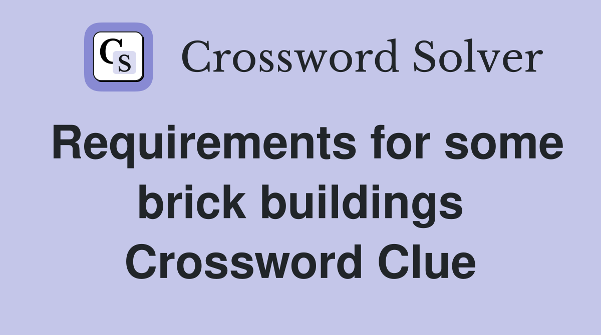 Requirements for some brick buildings Crossword Clue