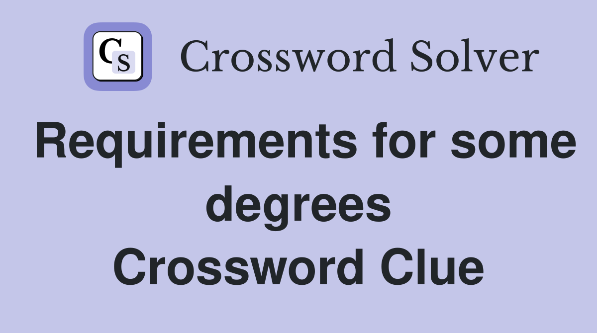 Requirements for some degrees Crossword Clue