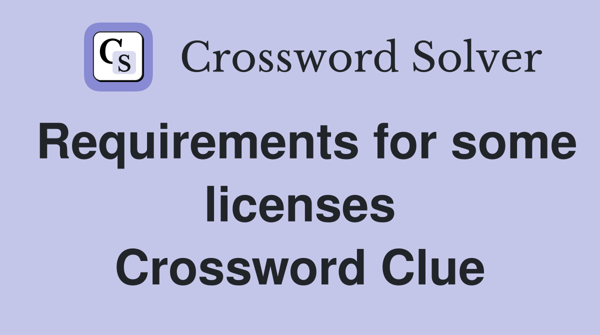 Requirements for some licenses Crossword Clue