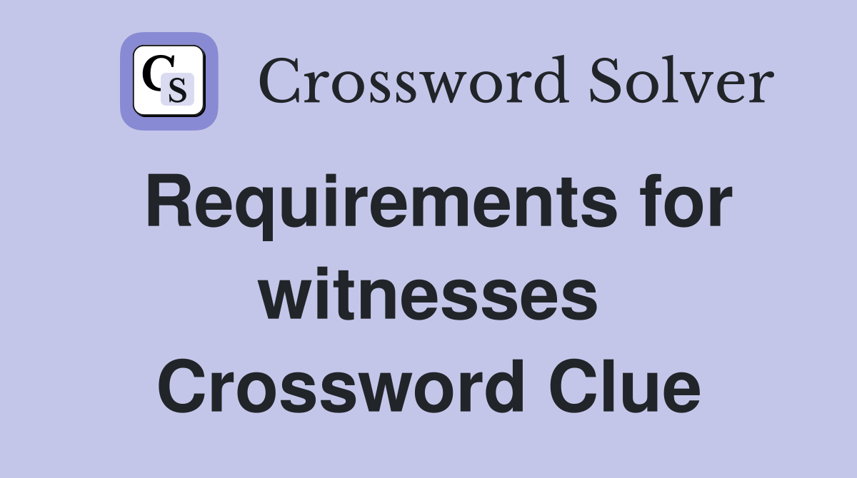 Requirements for witnesses Crossword Clue