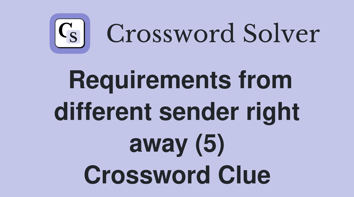 Requirements from different sender right away (5) Crossword Clue