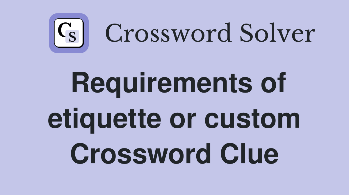 Requirements of etiquette or custom Crossword Clue