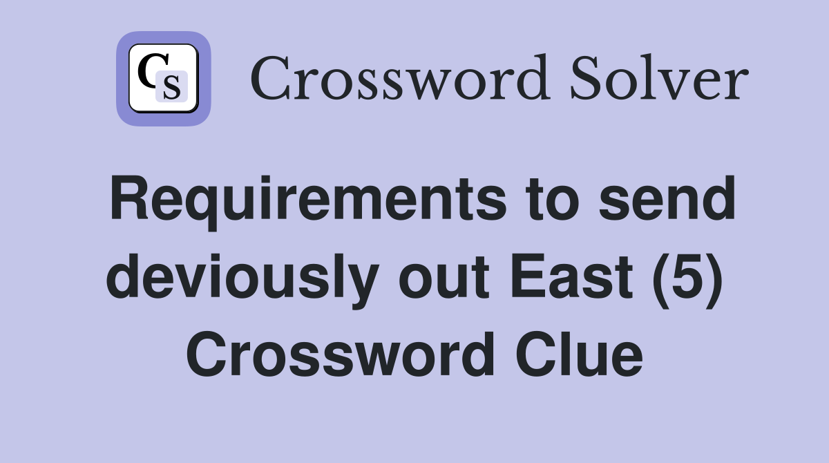 Requirements to send deviously out East (5) Crossword Clue