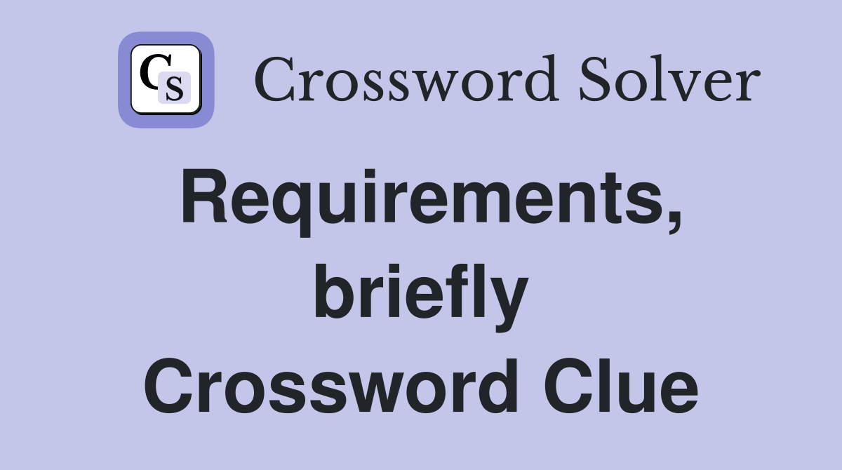 Requirements, briefly Crossword Clue