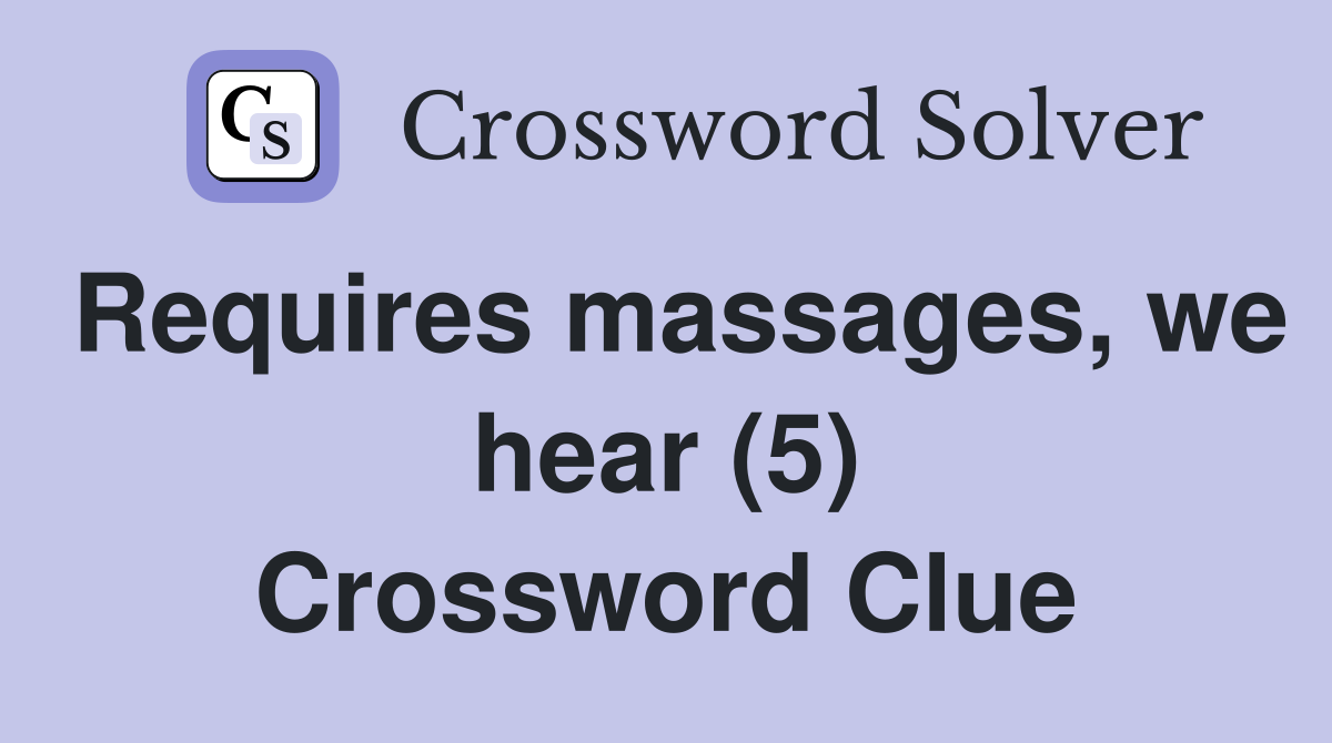Requires massages, we hear (5) Crossword Clue