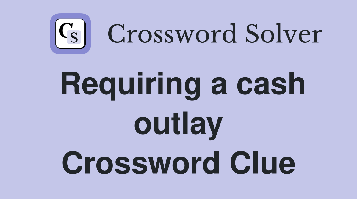 Requiring a cash outlay Crossword Clue