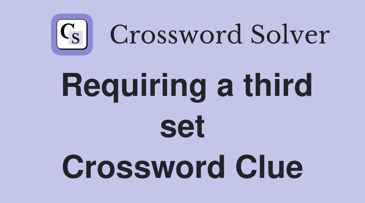 Requiring a third set Crossword Clue