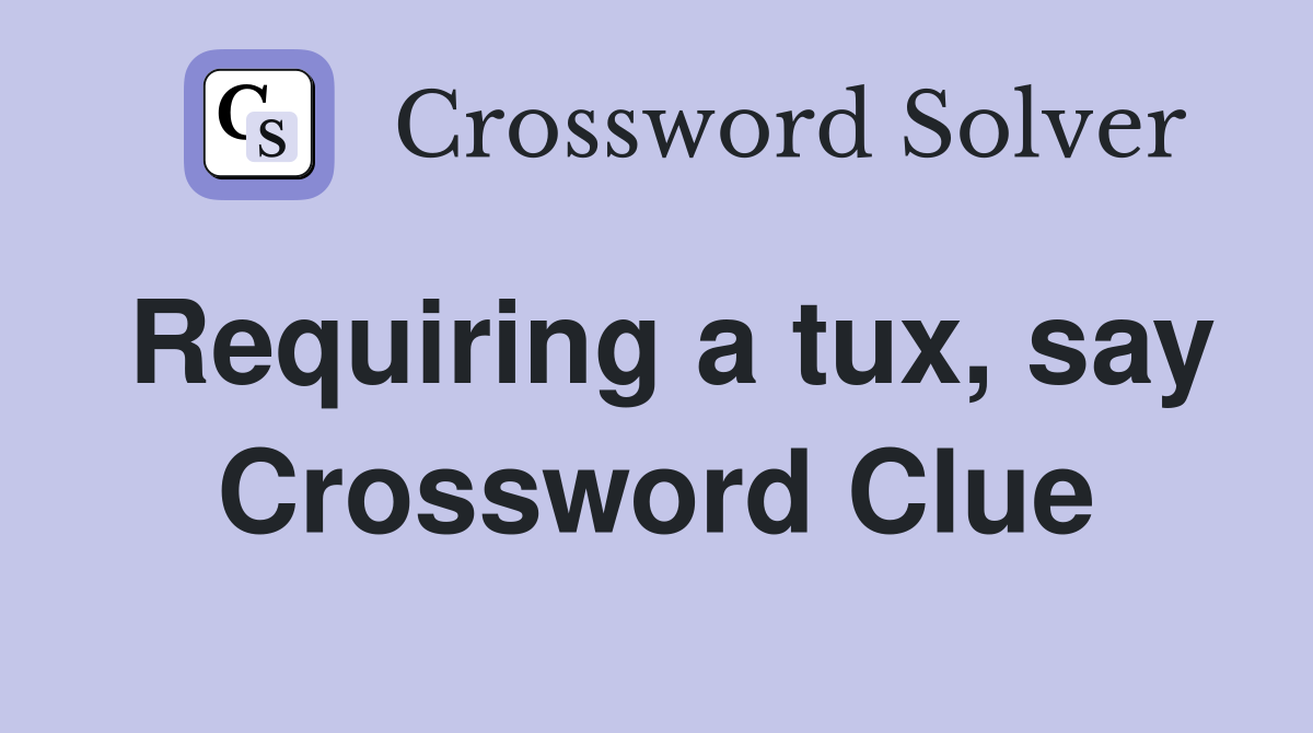 Requiring a tux, say Crossword Clue
