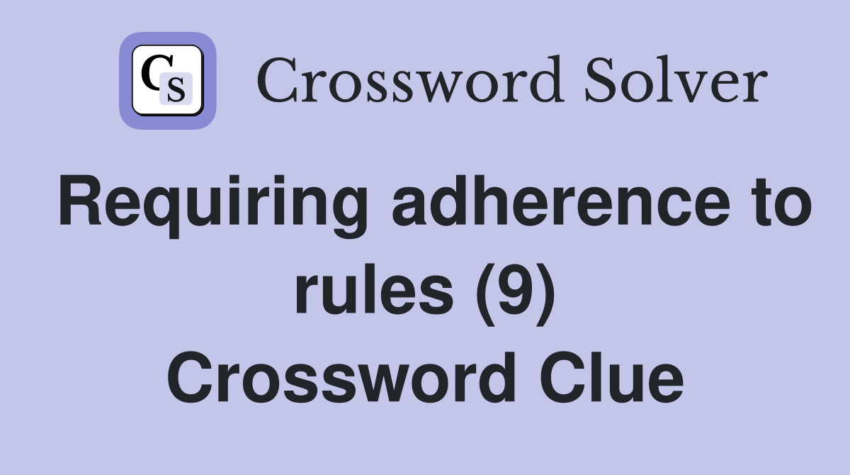 Requiring adherence to rules (9) Crossword Clue