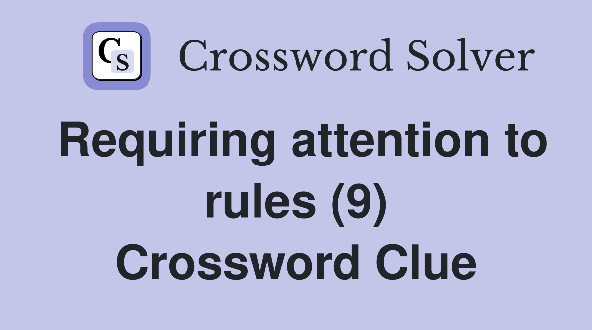 Requiring attention to rules (9) Crossword Clue