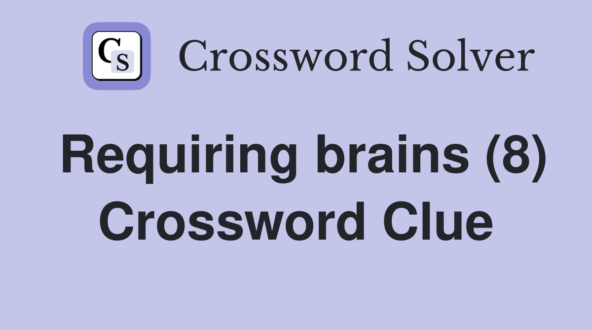 Requiring brains (8) Crossword Clue