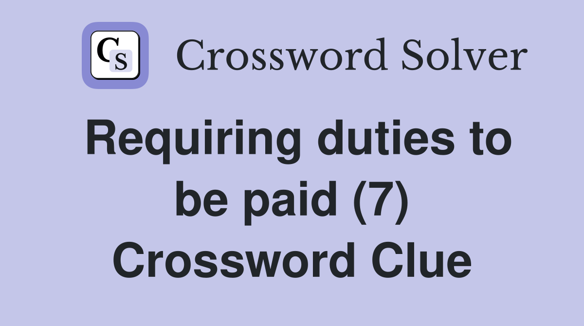 Requiring duties to be paid (7) Crossword Clue