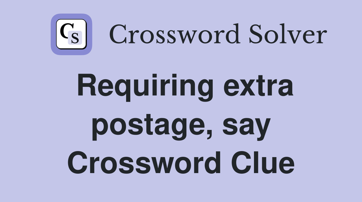Requiring extra postage, say Crossword Clue