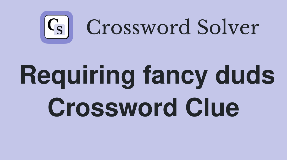Requiring fancy duds Crossword Clue