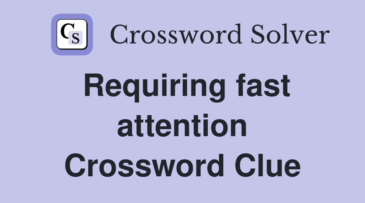 Requiring fast attention Crossword Clue