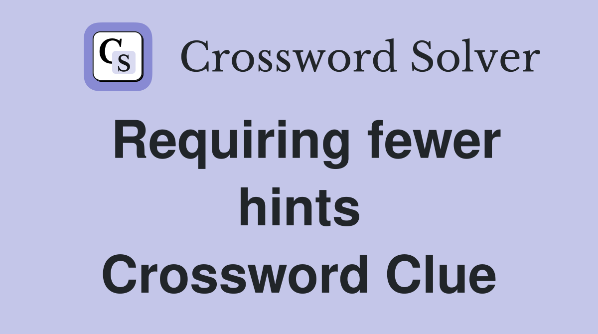 Requiring fewer hints Crossword Clue
