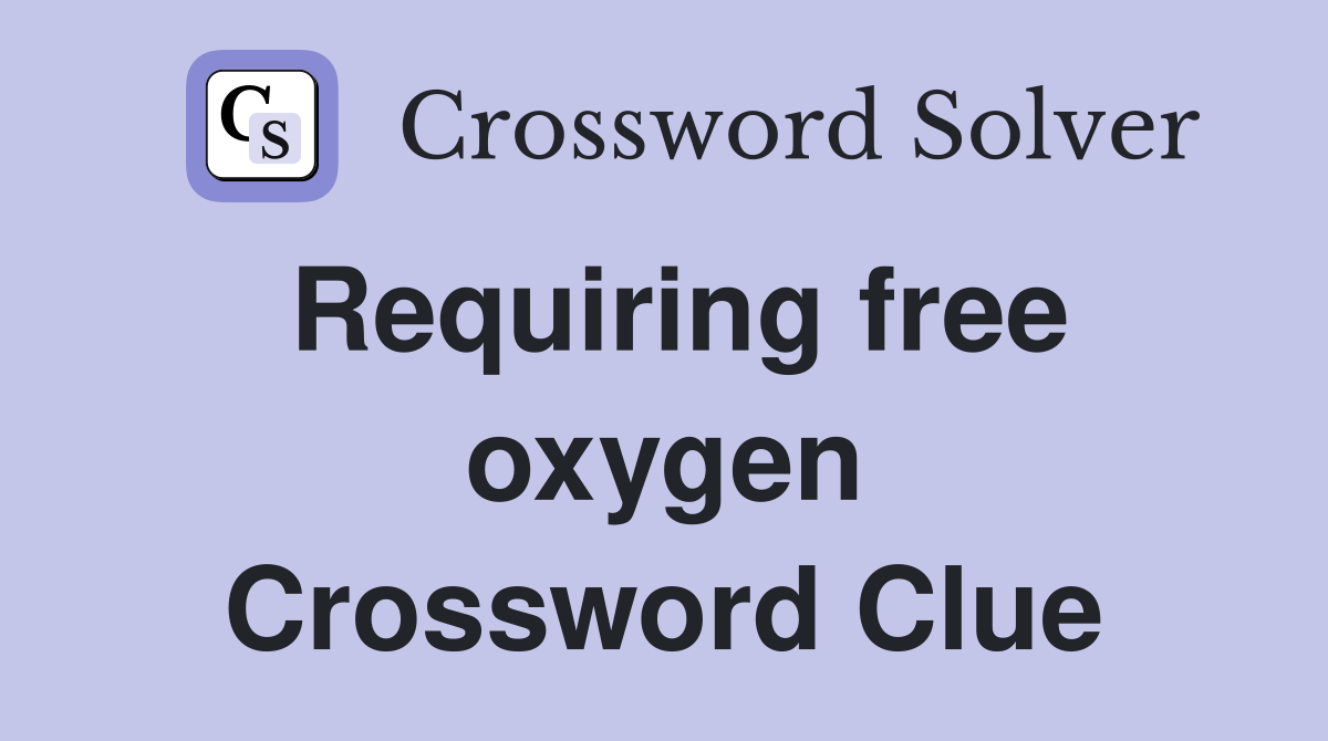 Requiring free oxygen Crossword Clue