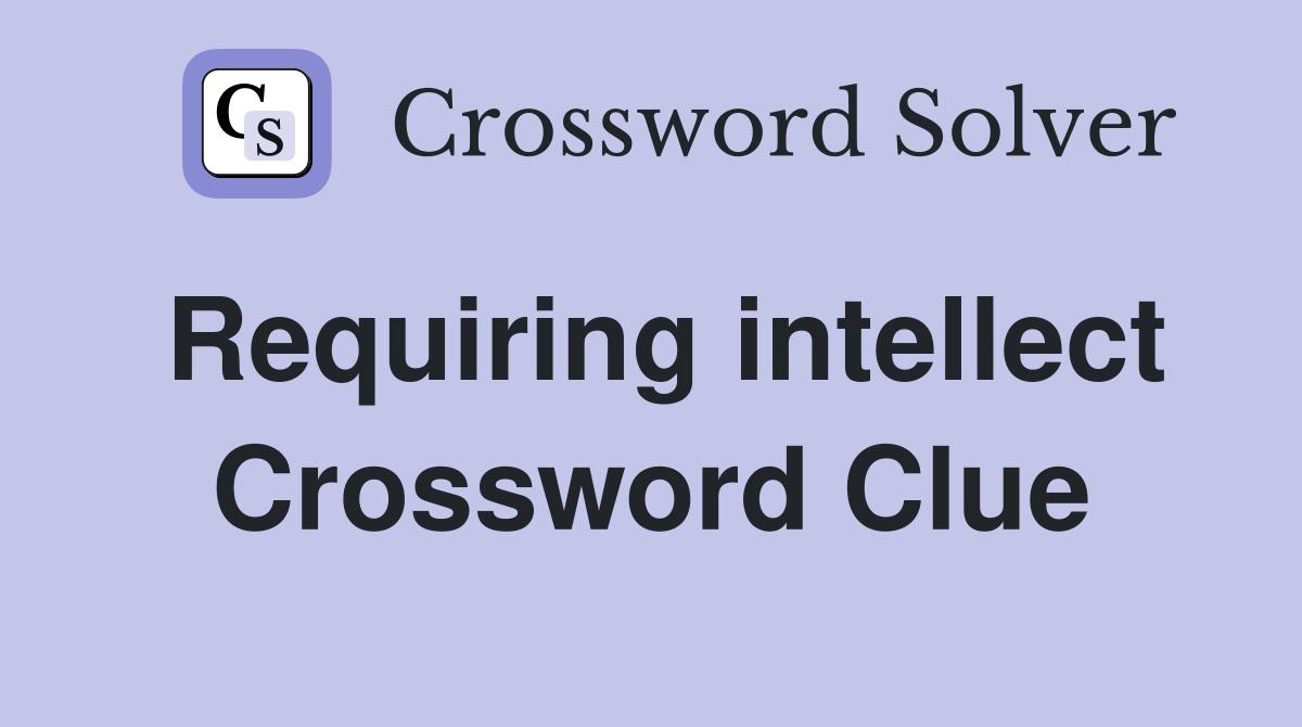 Requiring intellect Crossword Clue