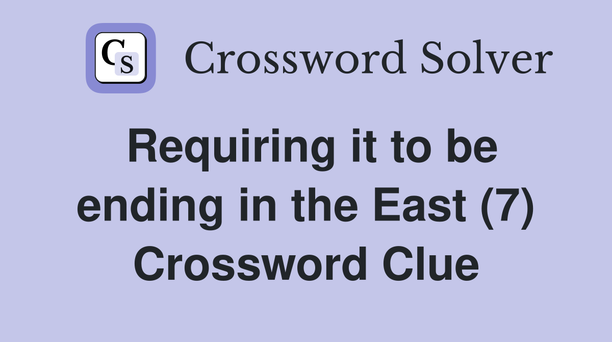 Requiring it to be ending in the East (7) Crossword Clue
