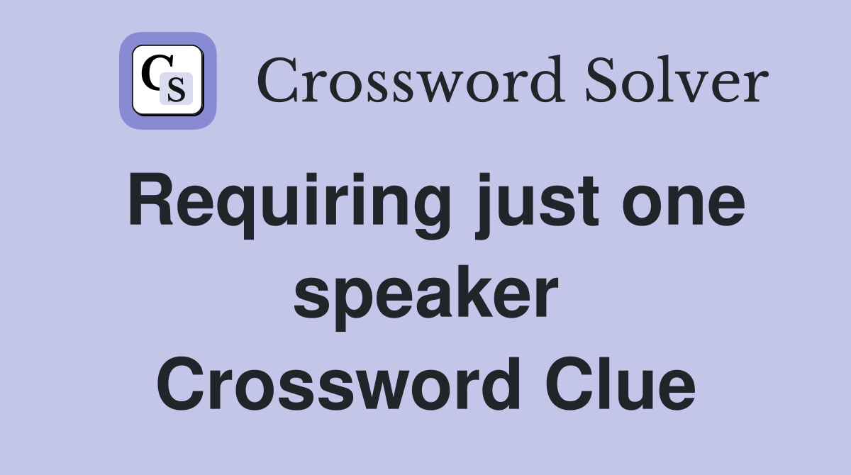 Requiring just one speaker Crossword Clue