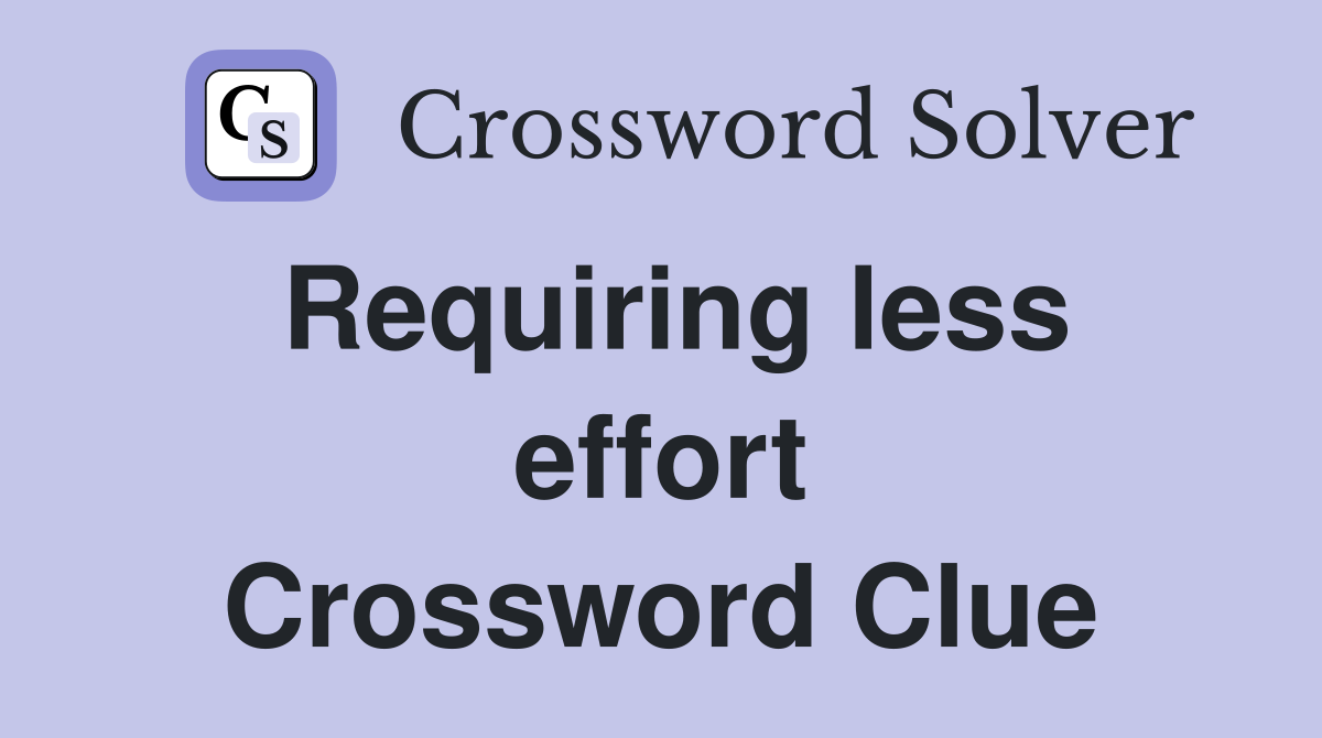 Requiring less effort Crossword Clue