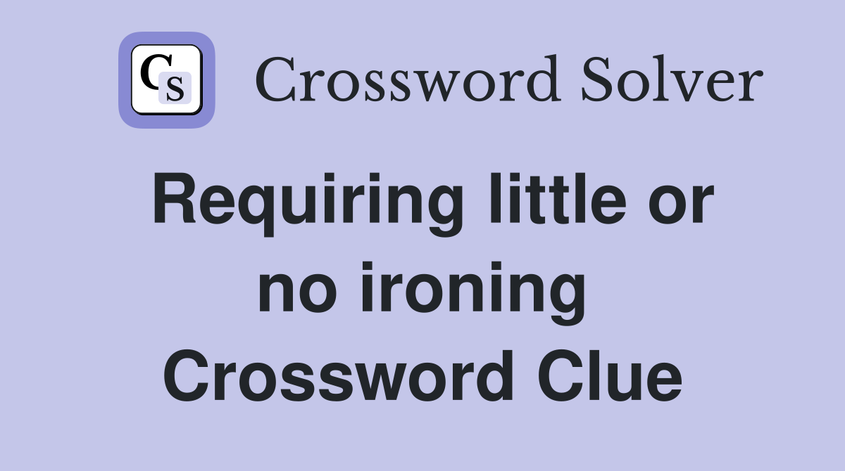 Requiring little or no ironing Crossword Clue