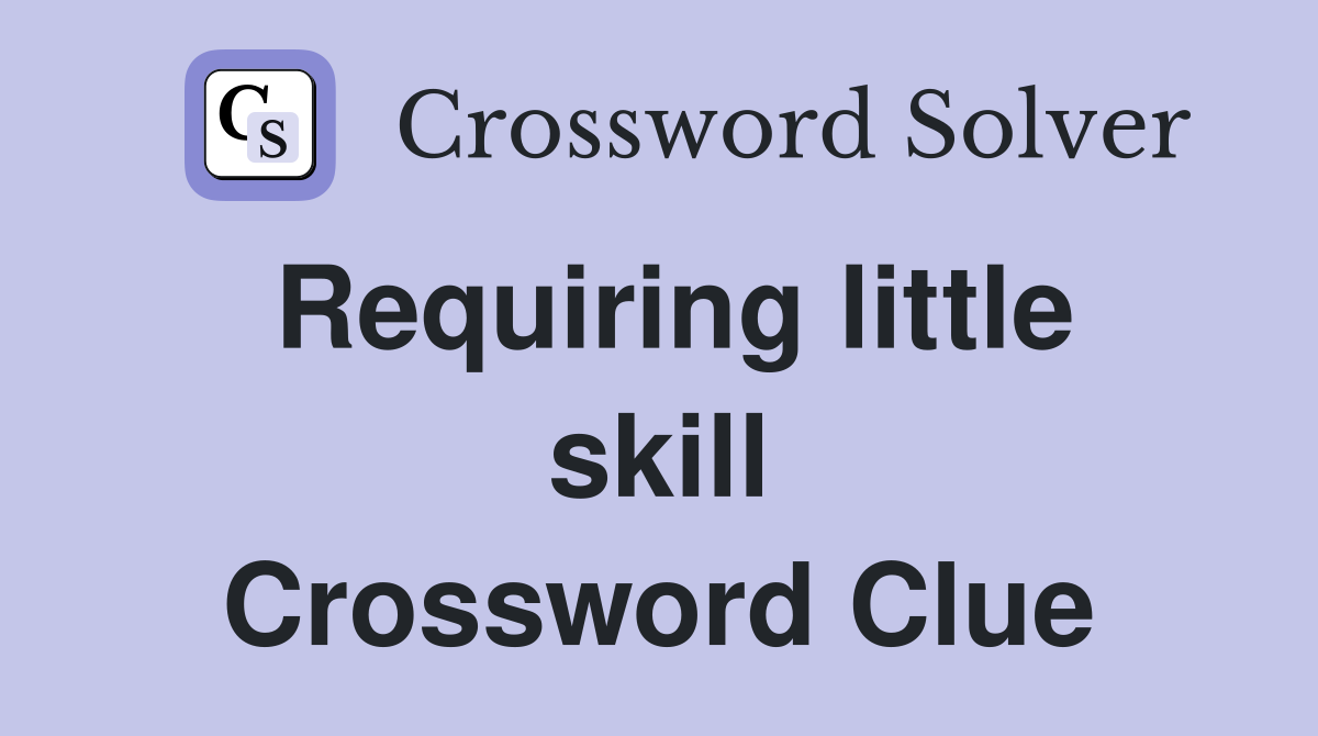 Requiring little skill Crossword Clue