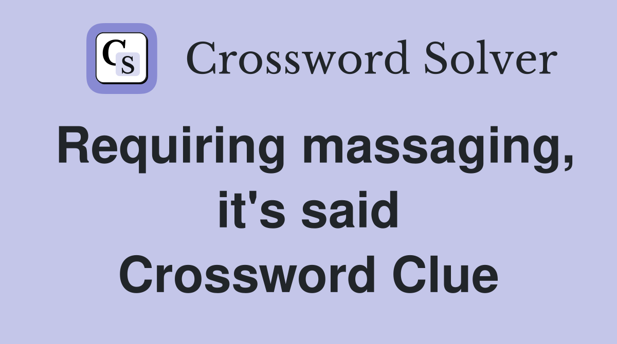 Requiring massaging, it's said Crossword Clue