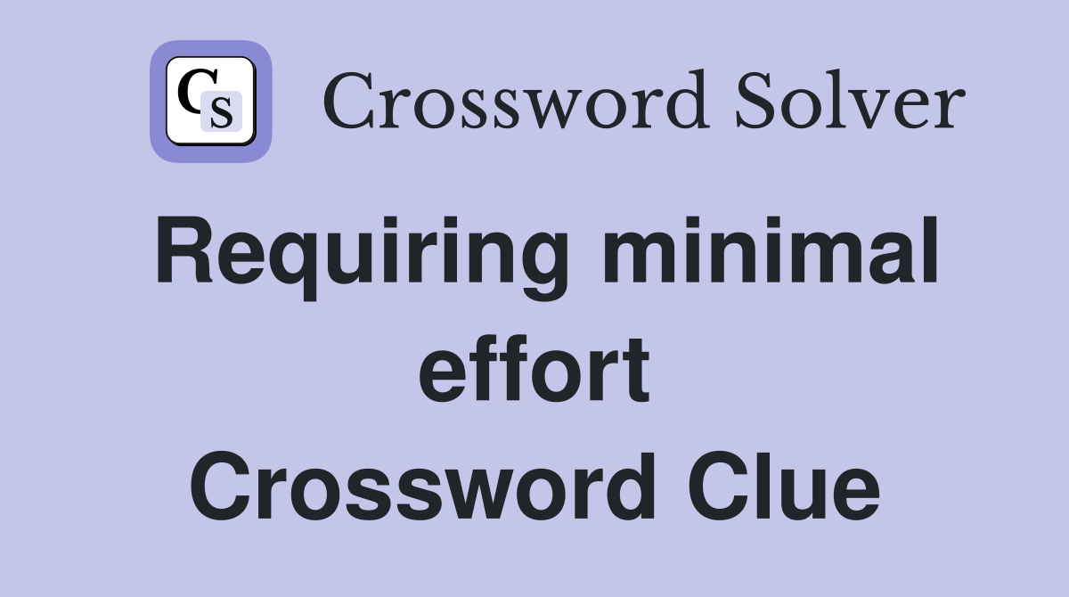 Requiring minimal effort Crossword Clue